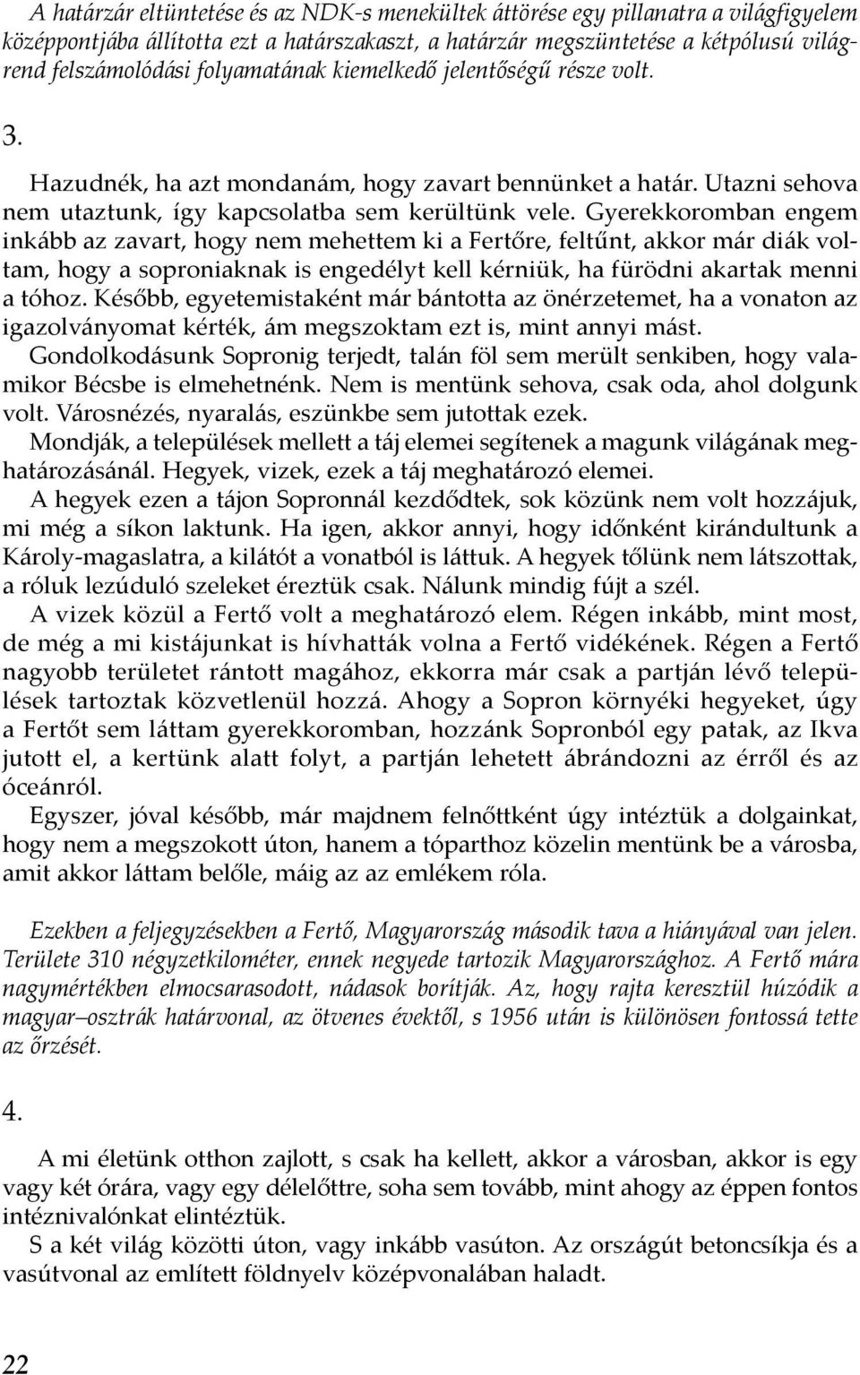 Gyerekkoromban engem inkább az zavart, hogy nem mehettem ki a Fertőre, feltűnt, akkor már diák voltam, hogy a soproniaknak is engedélyt kell kérniük, ha fürödni akartak menni a tóhoz.