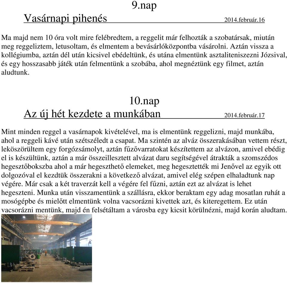 Aztán vissza a kollégiumba, aztán dél után kicsivel ebédeltünk, és utána elmentünk asztaliteniszezni Józsival, és egy hosszasabb játék után felmentünk a szobába, ahol megnéztünk egy filmet, aztán