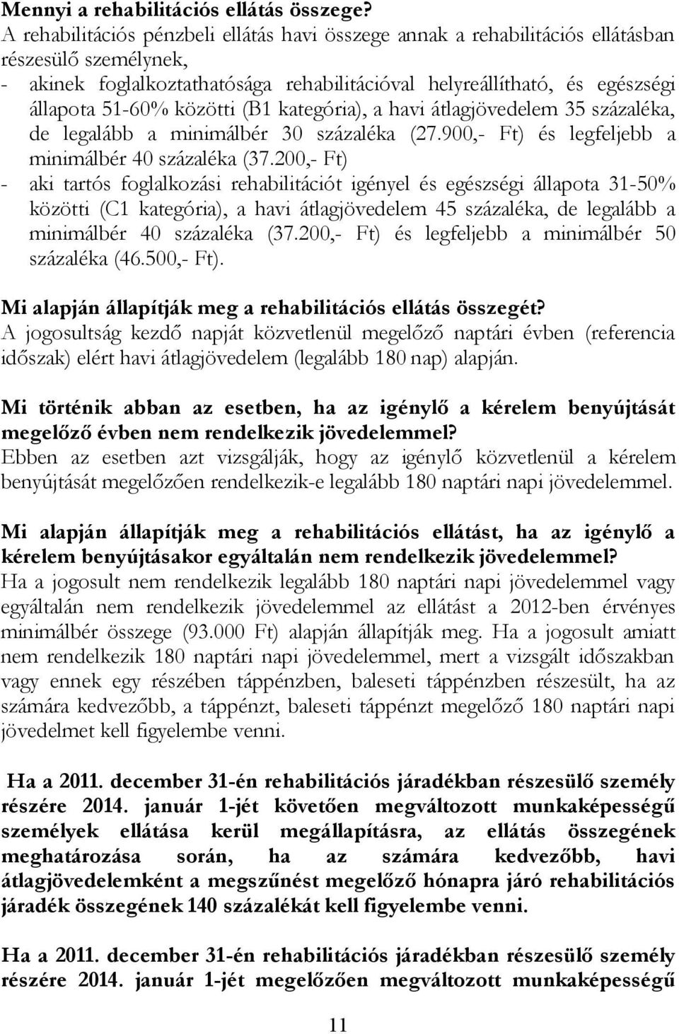 közötti (B1 kategória), a havi átlagjövedelem 35 százaléka, de legalább a minimálbér 30 százaléka (27.900,- Ft) és legfeljebb a minimálbér 40 százaléka (37.