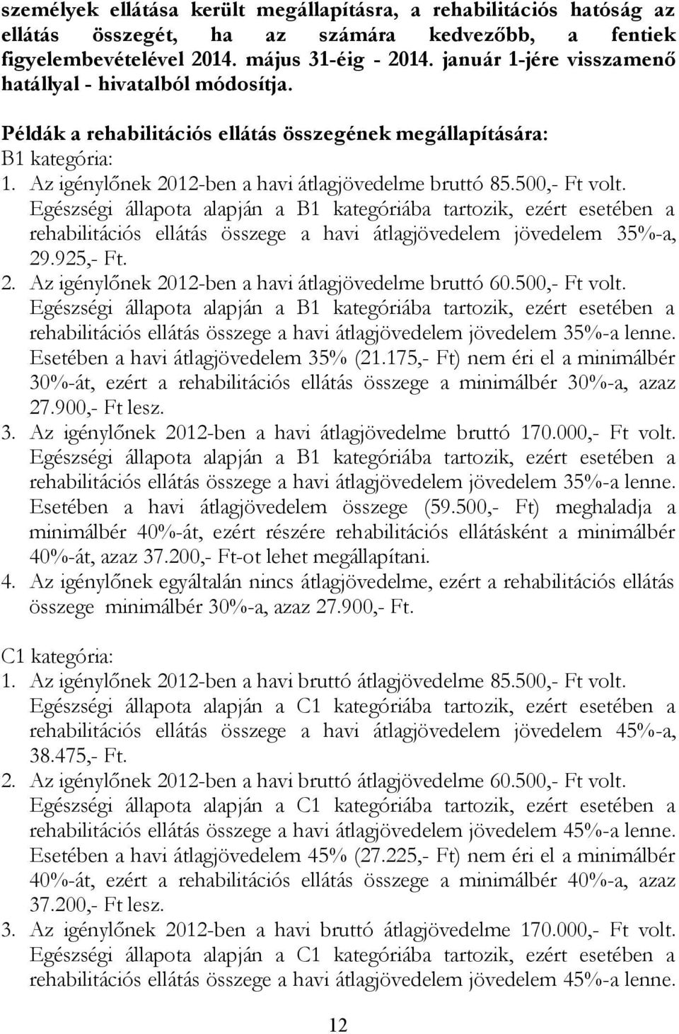 500,- Ft volt. Egészségi állapota alapján a B1 kategóriába tartozik, ezért esetében a rehabilitációs ellátás összege a havi átlagjövedelem jövedelem 35%-a, 29