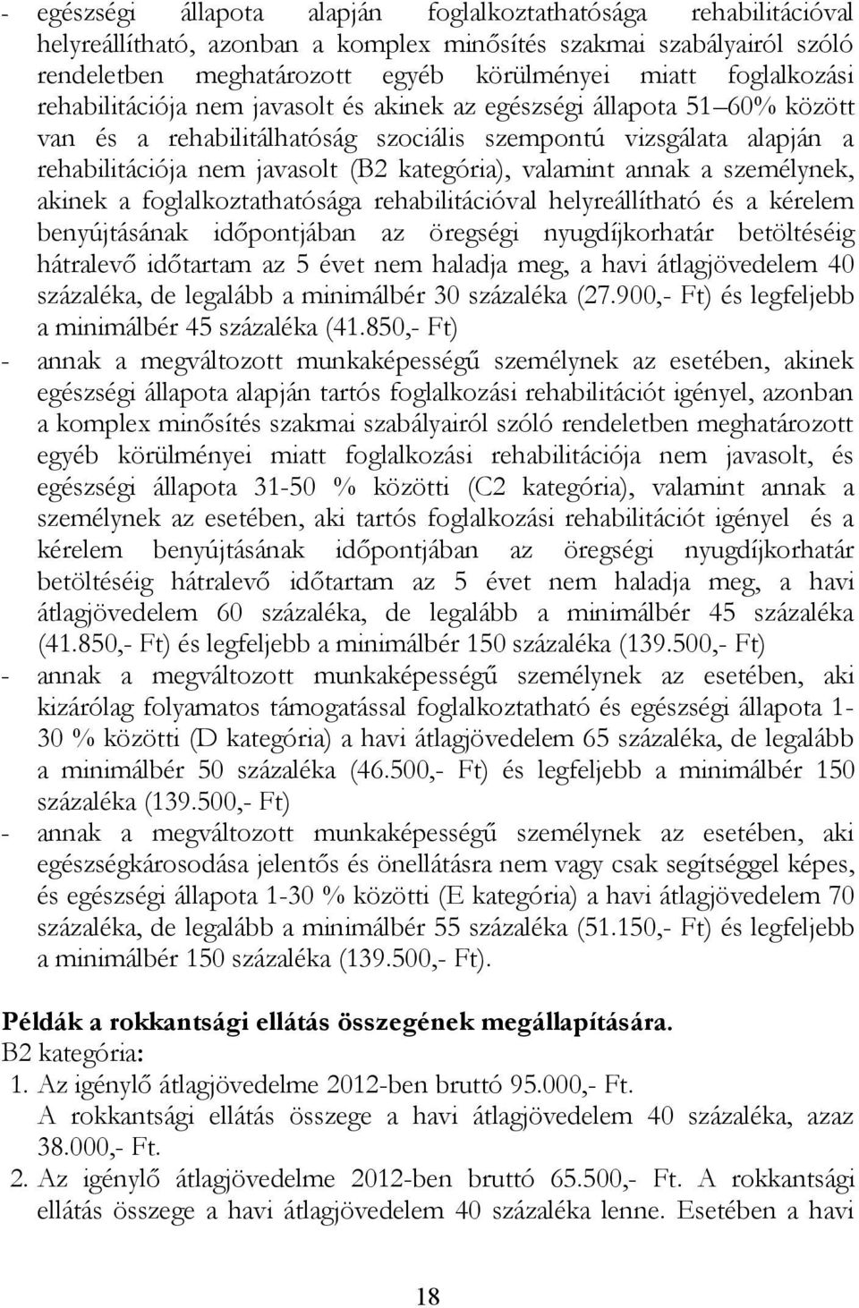 kategória), valamint annak a személynek, akinek a foglalkoztathatósága rehabilitációval helyreállítható és a kérelem benyújtásának időpontjában az öregségi nyugdíjkorhatár betöltéséig hátralevő