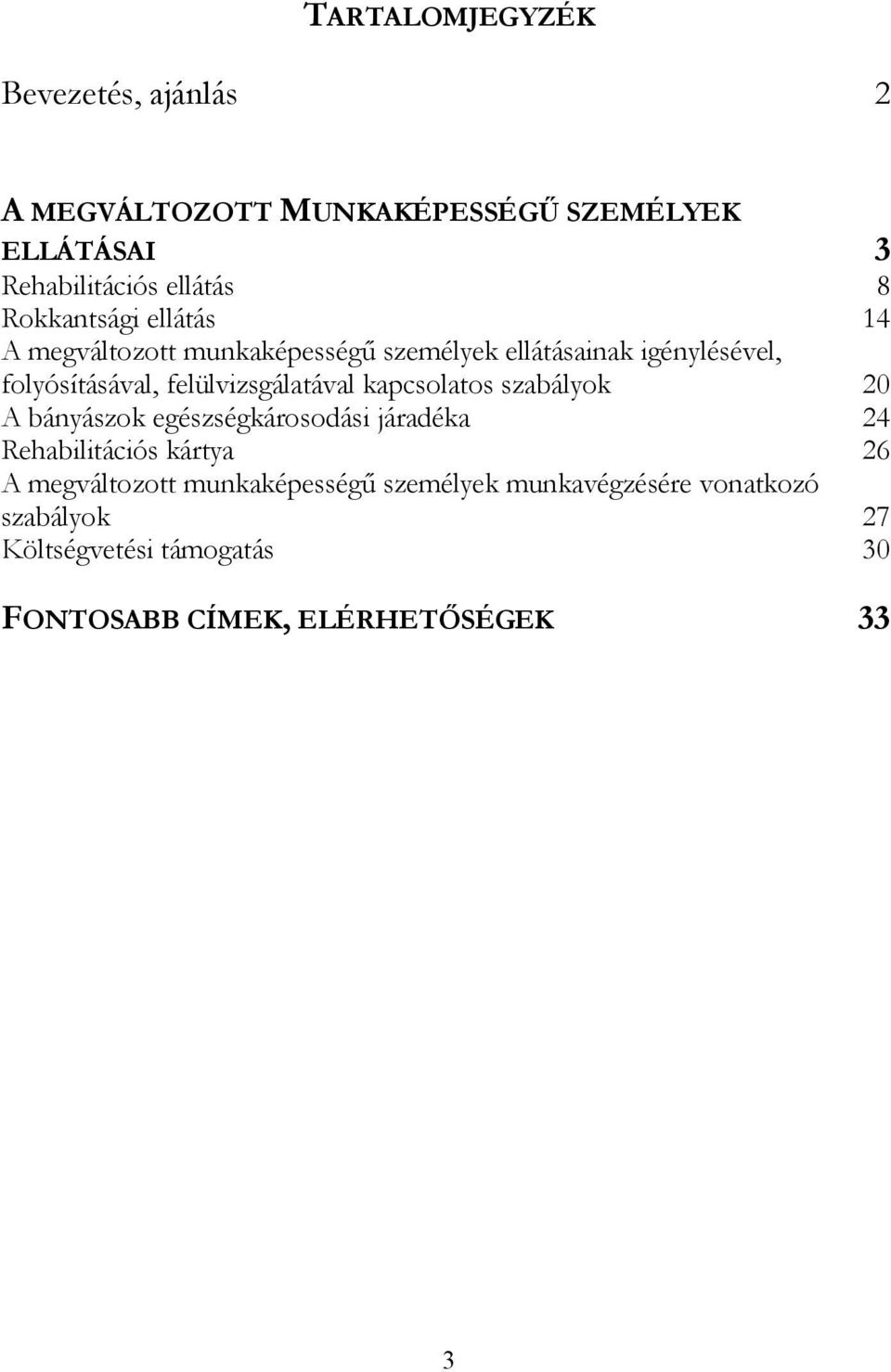 felülvizsgálatával kapcsolatos szabályok 20 A bányászok egészségkárosodási járadéka 24 Rehabilitációs kártya 26 A