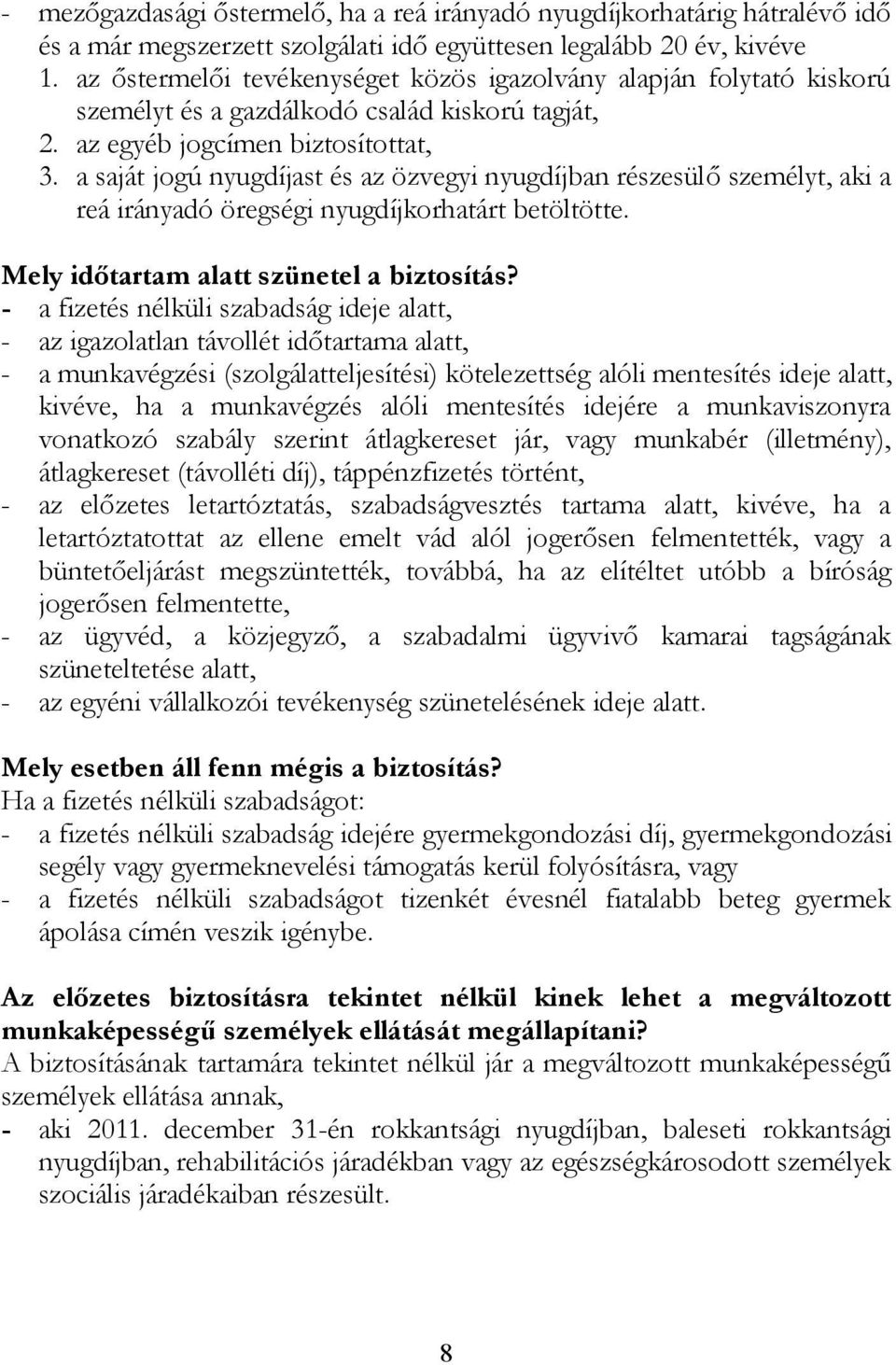 a saját jogú nyugdíjast és az özvegyi nyugdíjban részesülő személyt, aki a reá irányadó öregségi nyugdíjkorhatárt betöltötte. Mely időtartam alatt szünetel a biztosítás?