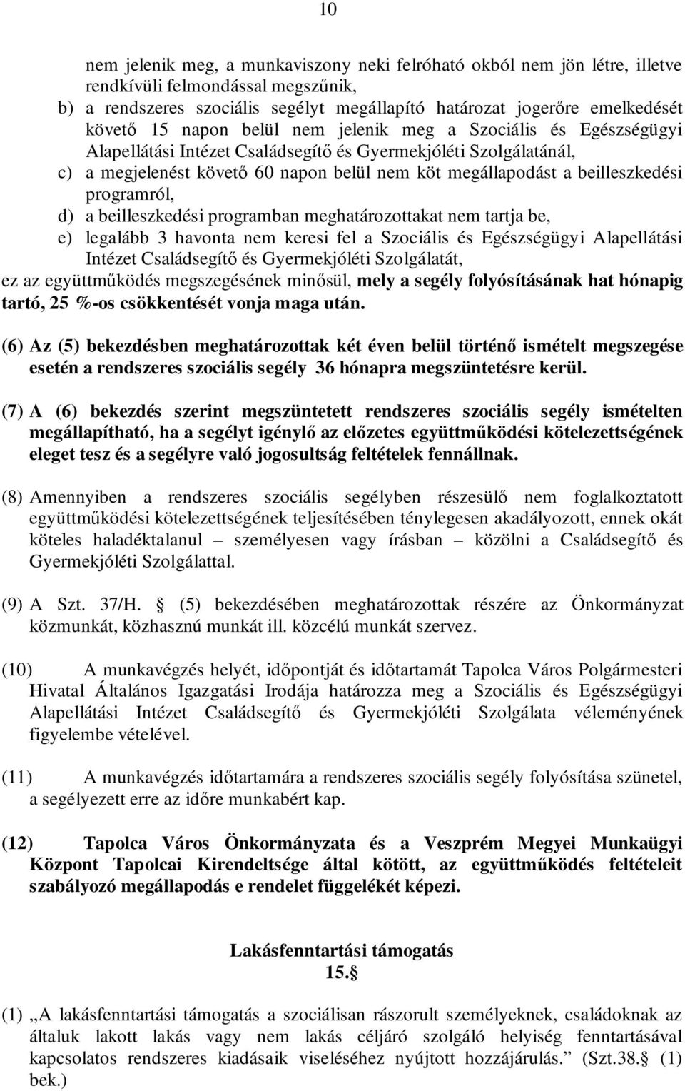 beilleszkedési programról, d) a beilleszkedési programban meghatározottakat nem tartja be, e) legalább 3 havonta nem keresi fel a Szociális és Egészségügyi Alapellátási Intézet Családsegítő és