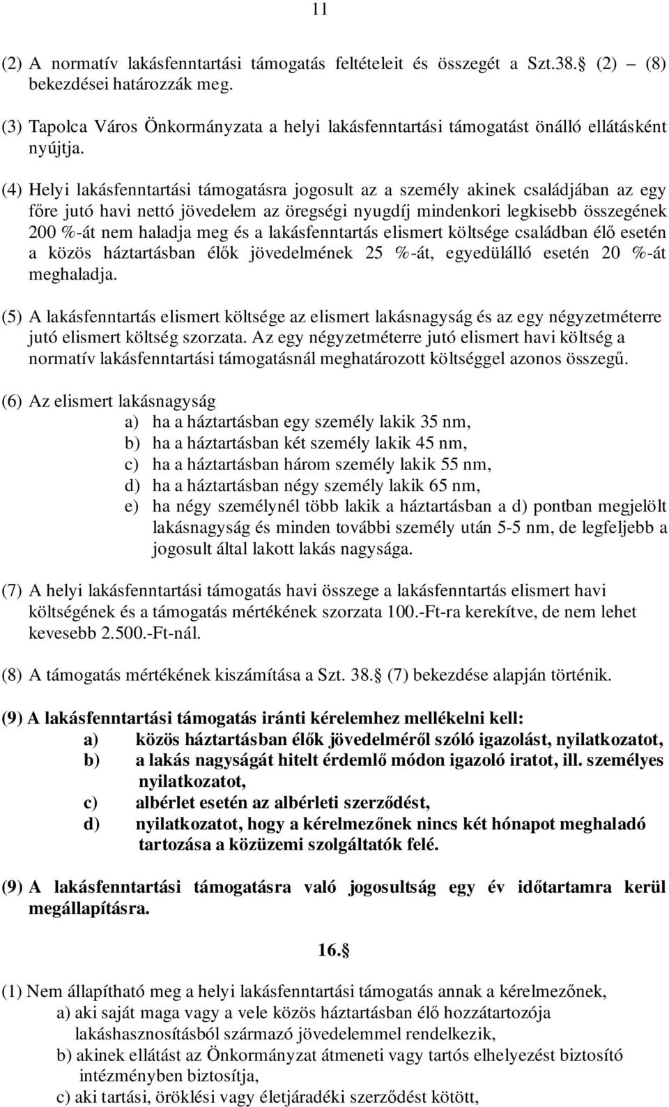 (4) Helyi lakásfenntartási támogatásra jogosult az a személy akinek családjában az egy főre jutó havi nettó jövedelem az öregségi nyugdíj mindenkori legkisebb összegének 200 %-át nem haladja meg és a