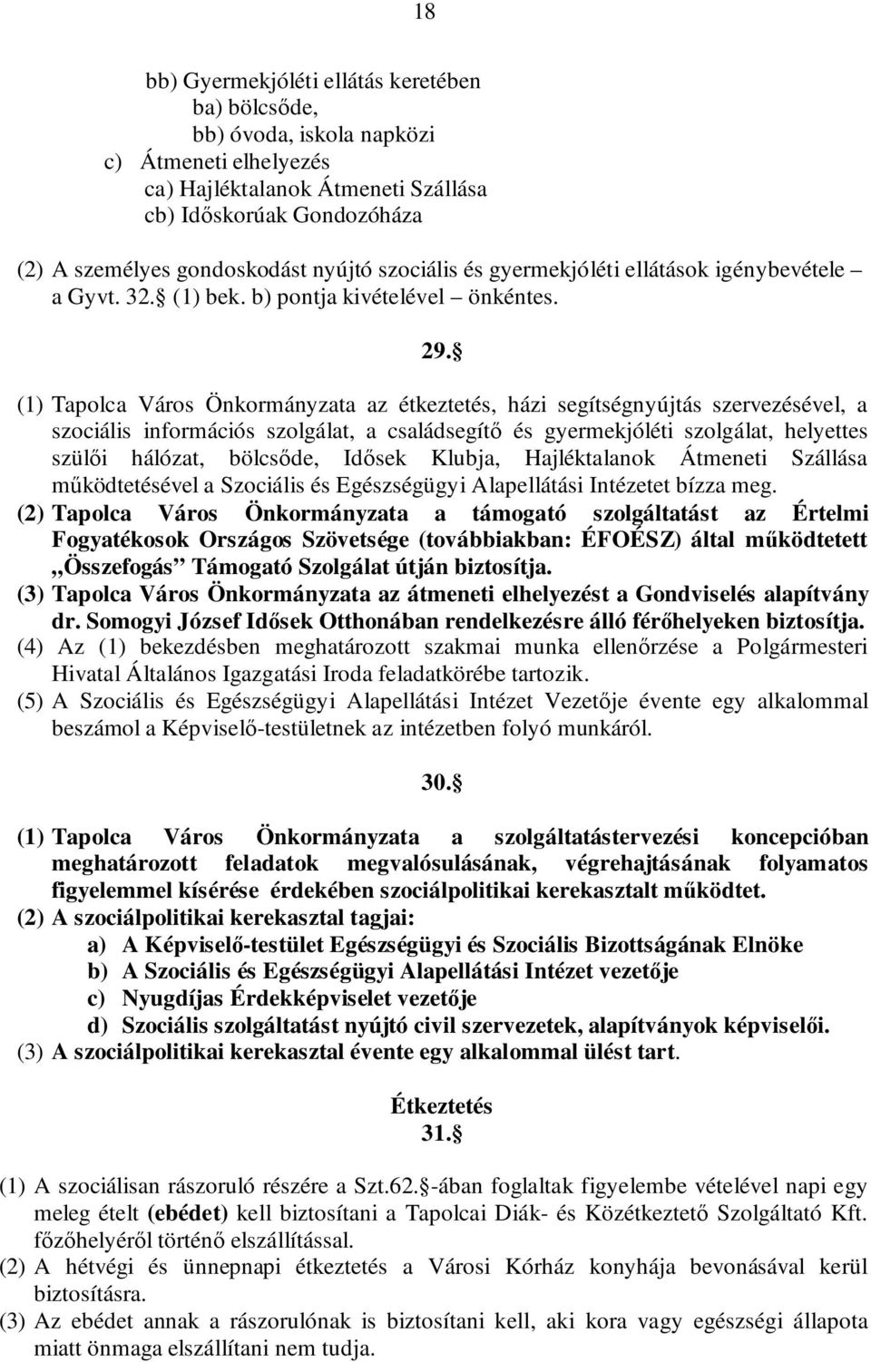 (1) Tapolca Város Önkormányzata az étkeztetés, házi segítségnyújtás szervezésével, a szociális információs szolgálat, a családsegítő és gyermekjóléti szolgálat, helyettes szülői hálózat, bölcsőde,