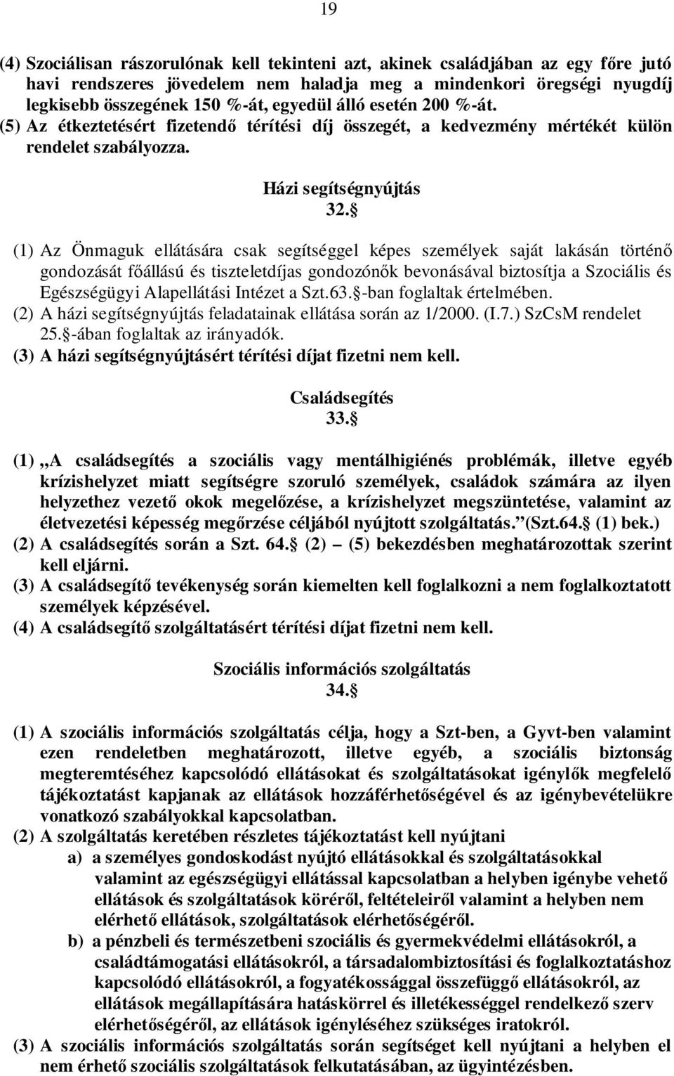 (1) Az Önmaguk ellátására csak segítséggel képes személyek saját lakásán történő gondozását főállású és tiszteletdíjas gondozónők bevonásával biztosítja a Szociális és Egészségügyi Alapellátási