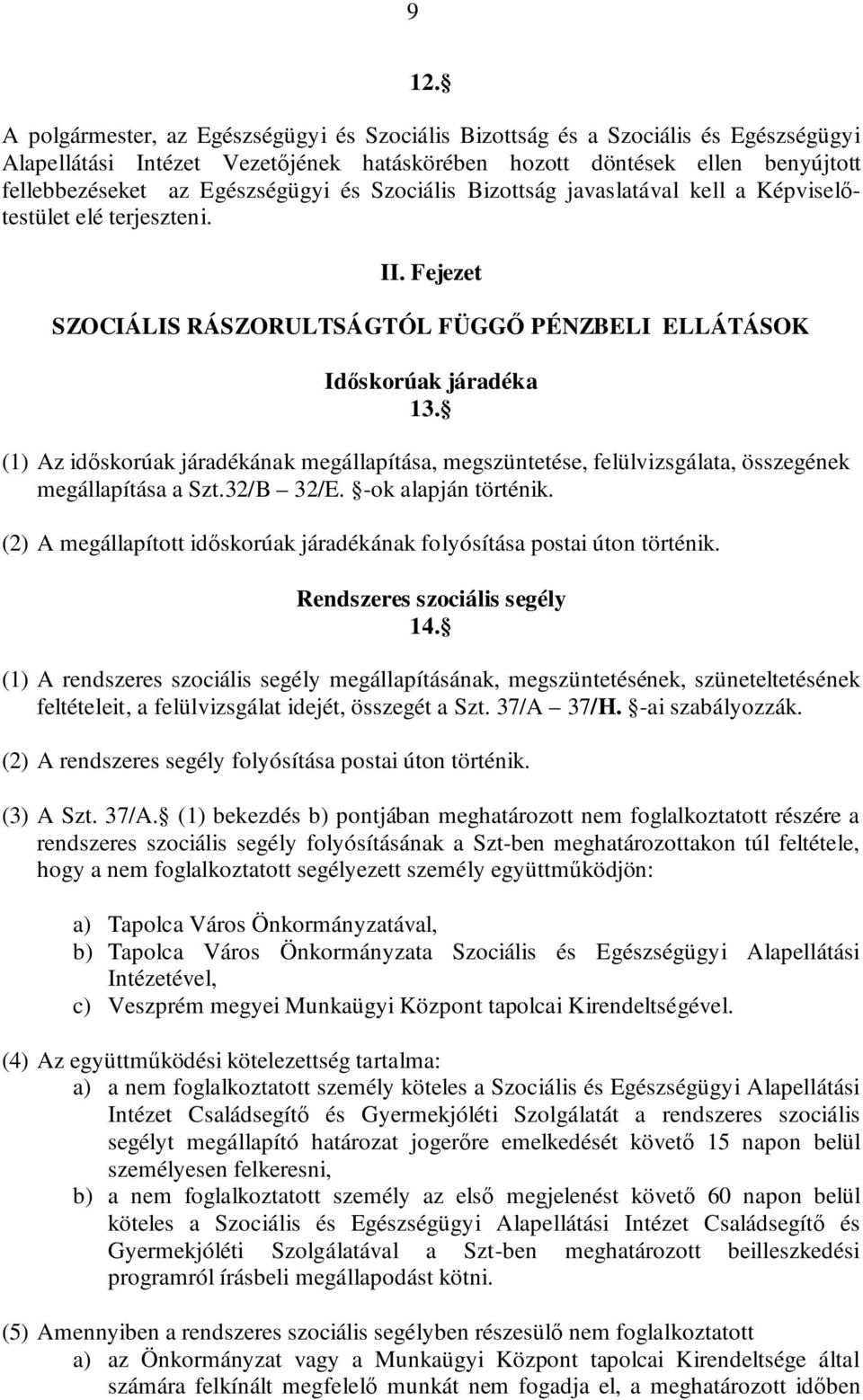 (1) Az időskorúak járadékának megállapítása, megszüntetése, felülvizsgálata, összegének megállapítása a Szt.32/B 32/E. -ok alapján történik.