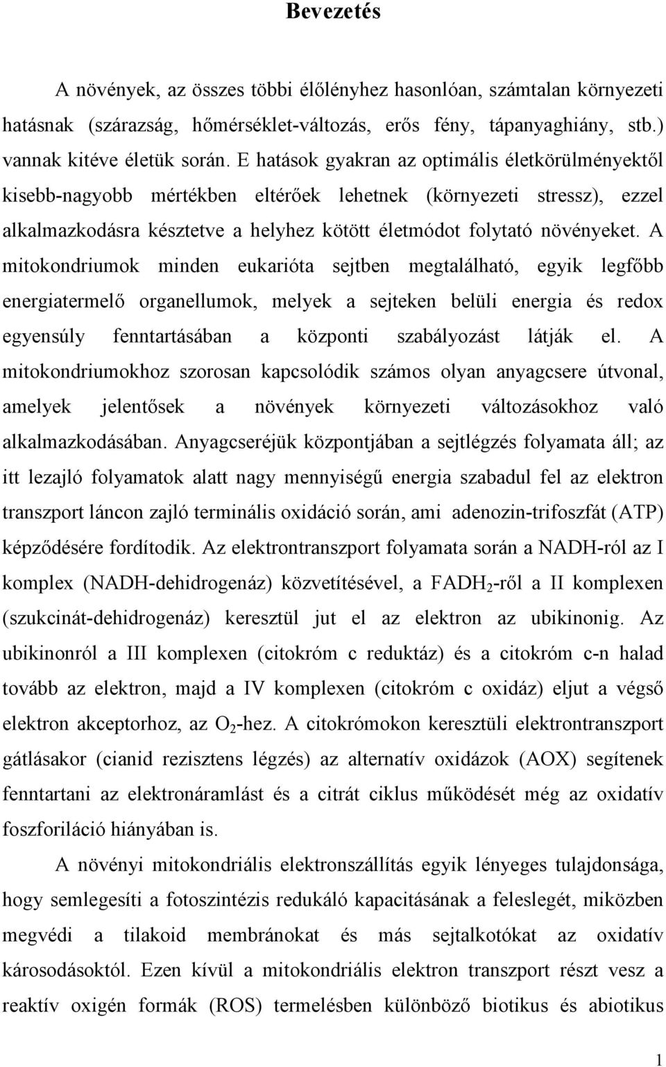 A mitokondriumok minden eukarióta sejtben megtalálható, egyik legfıbb energiatermelı organellumok, melyek a sejteken belüli energia és redox egyensúly fenntartásában a központi szabályozást látják el.