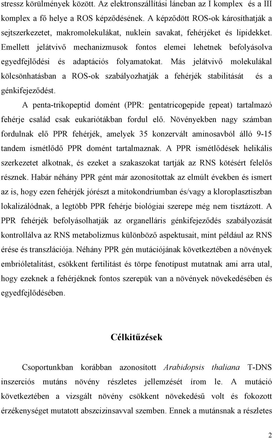 Emellett jelátvivı mechanizmusok fontos elemei lehetnek befolyásolva egyedfejlıdési és adaptációs folyamatokat.