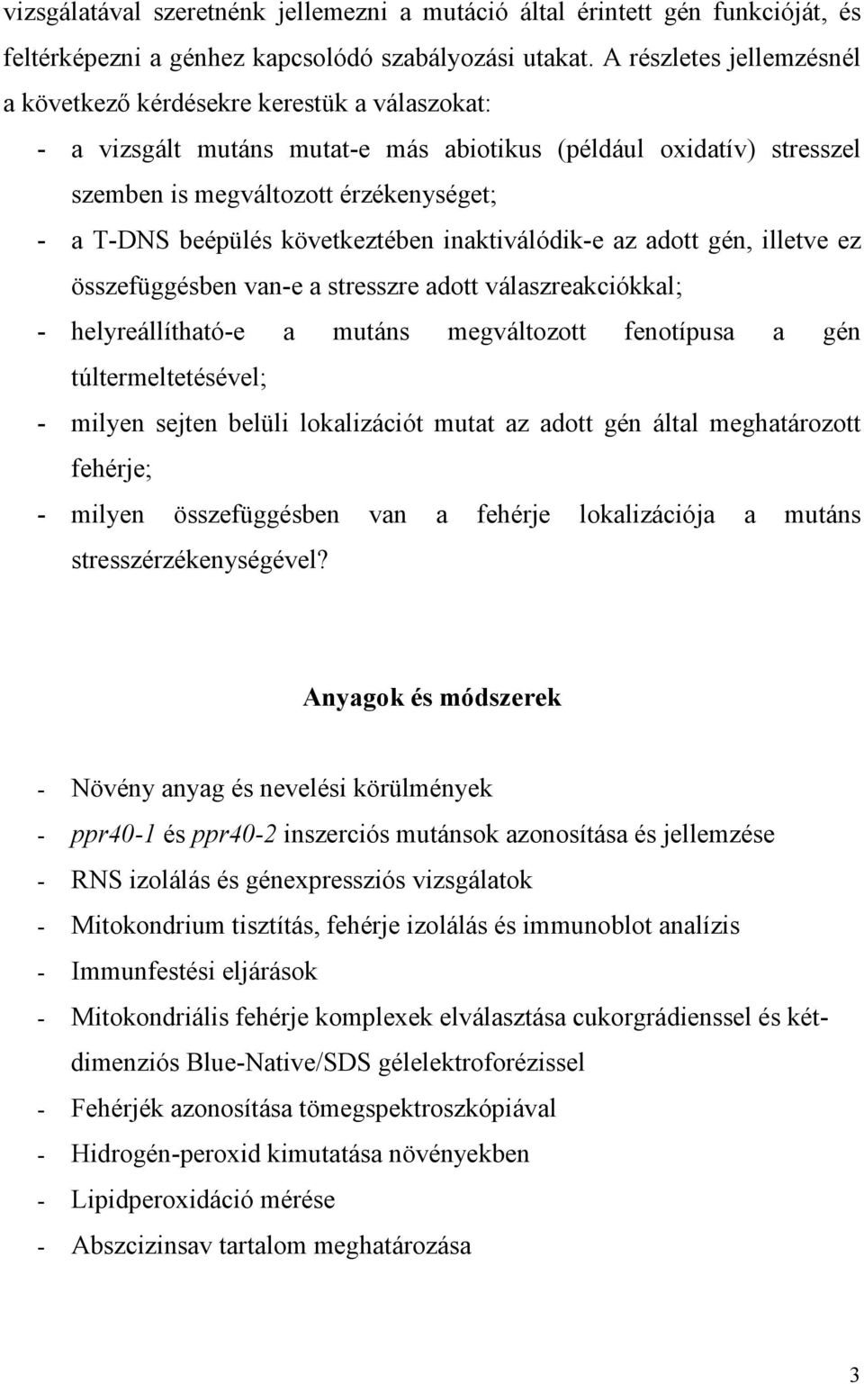 következtében inaktiválódik-e az adott gén, illetve ez összefüggésben van-e a stresszre adott válaszreakciókkal; - helyreállítható-e a mutáns megváltozott fenotípusa a gén túltermeltetésével; -