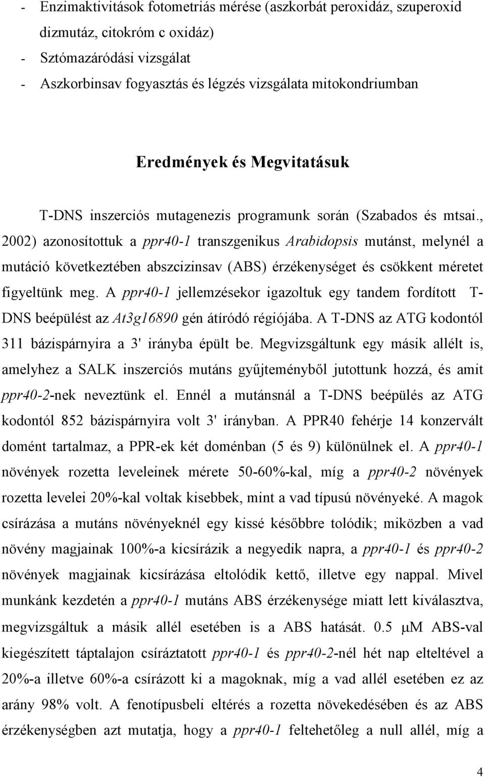 , 2002) azonosítottuk a ppr40-1 transzgenikus Arabidopsis mutánst, melynél a mutáció következtében abszcizinsav (ABS) érzékenységet és csökkent méretet figyeltünk meg.