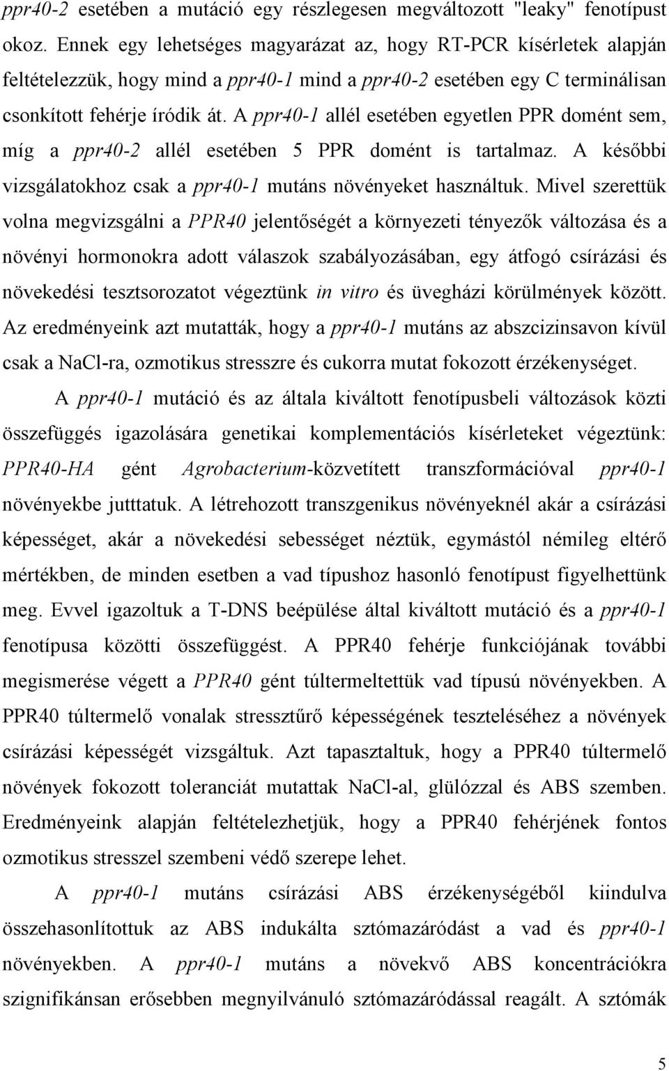 A ppr40-1 allél esetében egyetlen PPR domént sem, míg a ppr40-2 allél esetében 5 PPR domént is tartalmaz. A késıbbi vizsgálatokhoz csak a ppr40-1 mutáns növényeket használtuk.