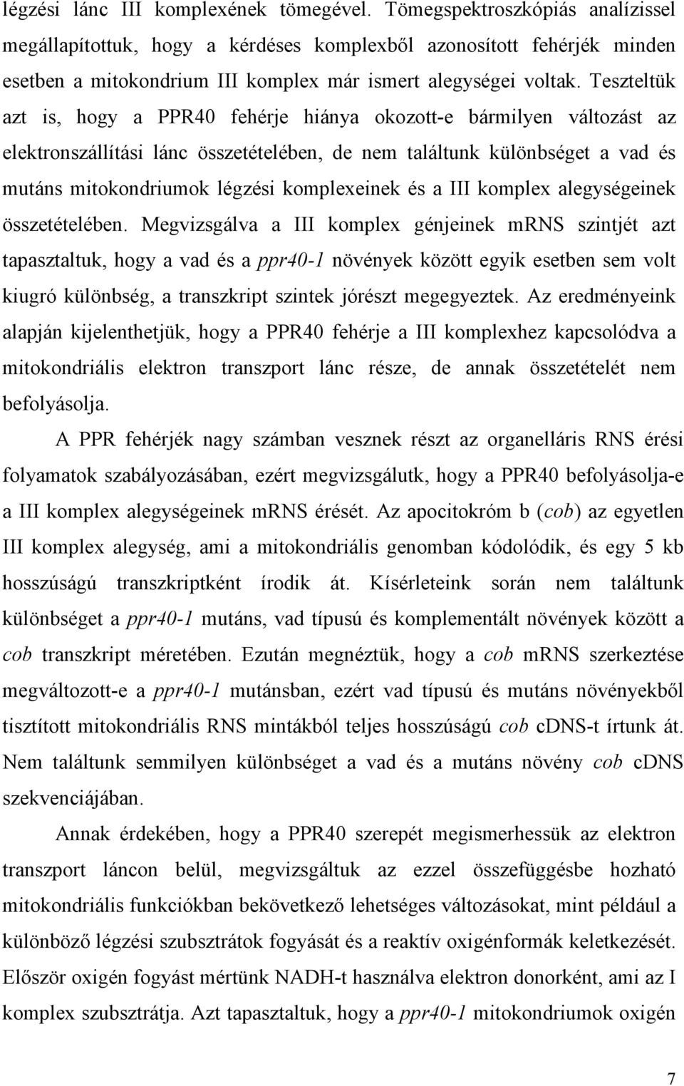 Teszteltük azt is, hogy a PPR40 fehérje hiánya okozott-e bármilyen változást az elektronszállítási lánc összetételében, de nem találtunk különbséget a vad és mutáns mitokondriumok légzési