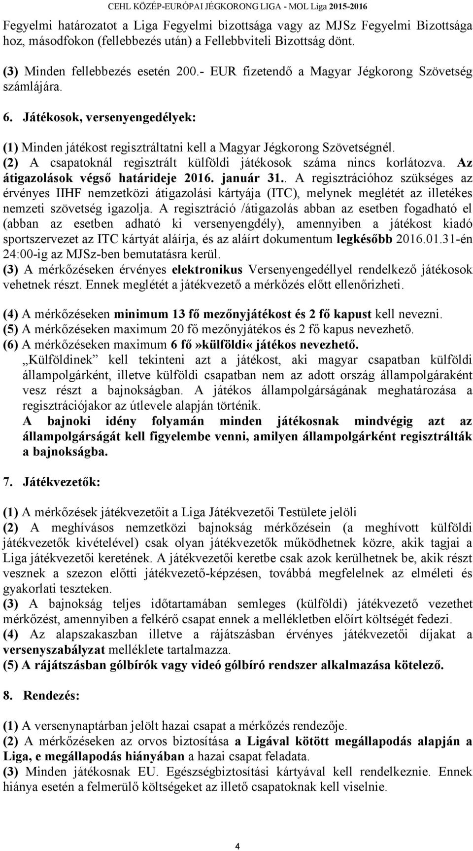 (2) A csapatoknál regisztrált külföldi játékosok száma nincs korlátozva. Az átigazolások végső határideje 2016. január 31.