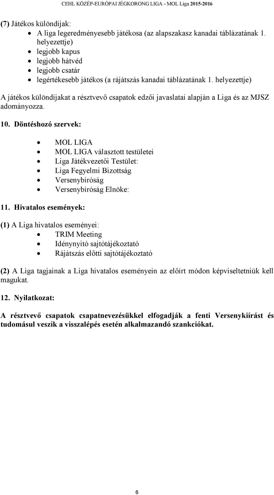 helyezettje) A játékos különdíjakat a résztvevő csapatok edzői javaslatai alapján a Liga és az MJSZ adományozza. 10.