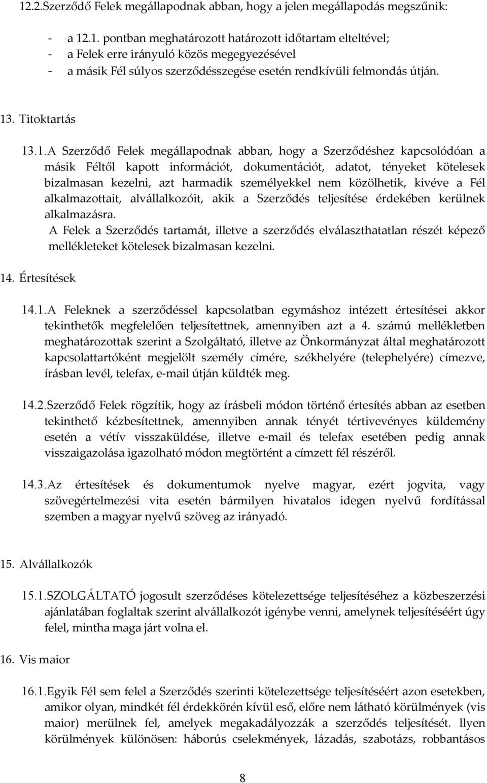 harmadik személyekkel nem közölhetik, kivéve a Fél alkalmazottait, alvállalkozóit, akik a Szerződés teljesítése érdekében kerülnek alkalmazásra.