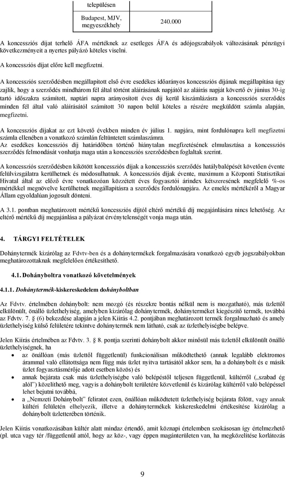 A koncessziós szerződésben megállapított első évre esedékes időarányos koncessziós díjának megállapítása úgy zajlik, hogy a szerződés mindhárom fél által történt aláírásának napjától az aláírás