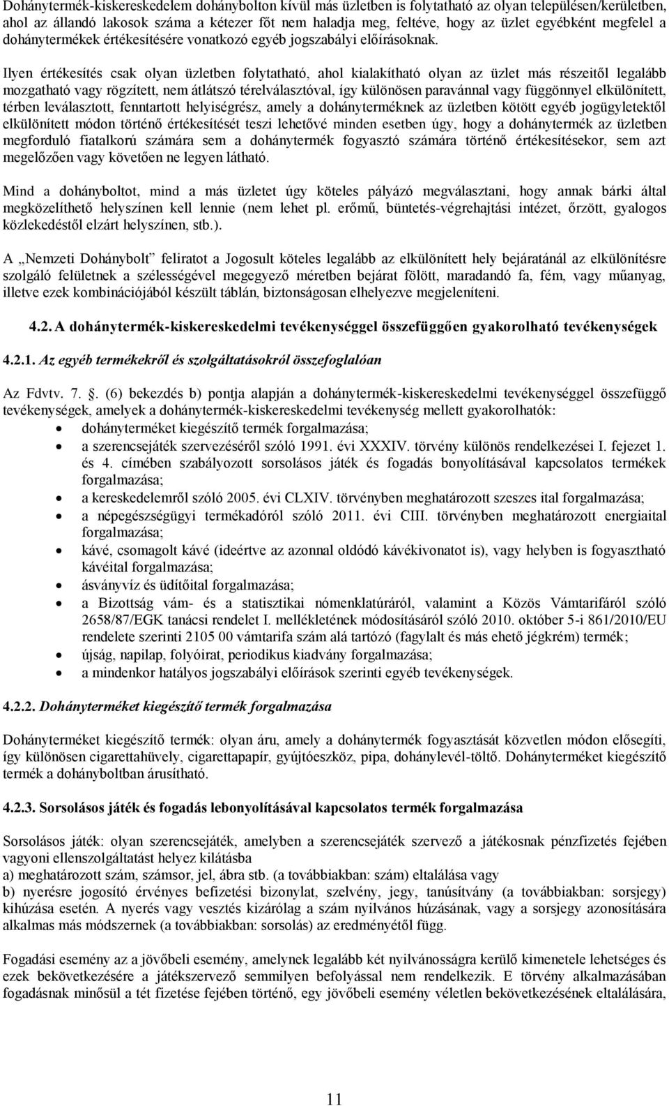 Ilyen értékesítés csak olyan üzletben folytatható, ahol kialakítható olyan az üzlet más részeitől legalább mozgatható vagy rögzített, nem átlátszó térelválasztóval, így különösen paravánnal vagy