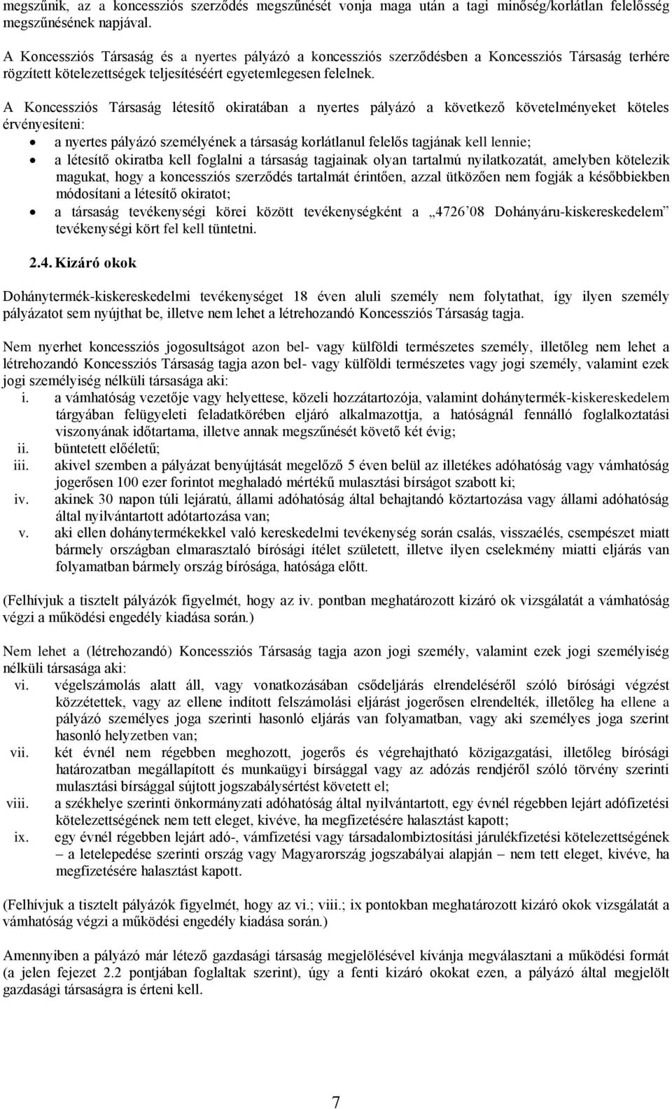 A Koncessziós Társaság létesítő okiratában a nyertes pályázó a következő követelményeket köteles érvényesíteni: a nyertes pályázó személyének a társaság korlátlanul felelős tagjának kell lennie; a