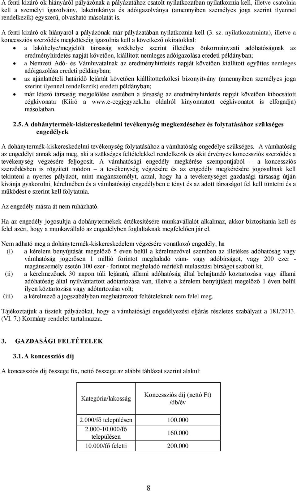 nyilatkozatminta), illetve a koncessziós szerződés megkötéséig igazolnia kell a következő okiratokkal: a lakóhelye/megjelölt társaság székhelye szerint illetékes önkormányzati adóhatóságnak az