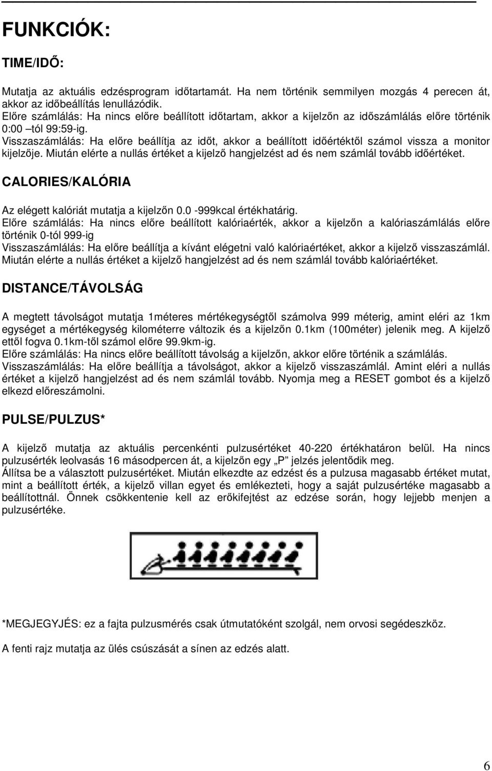 Visszaszámlálás: Ha elıre beállítja az idıt, akkor a beállított idıértéktıl számol vissza a monitor kijelzıje. Miután elérte a nullás értéket a kijelzı hangjelzést ad és nem számlál tovább idıértéket.