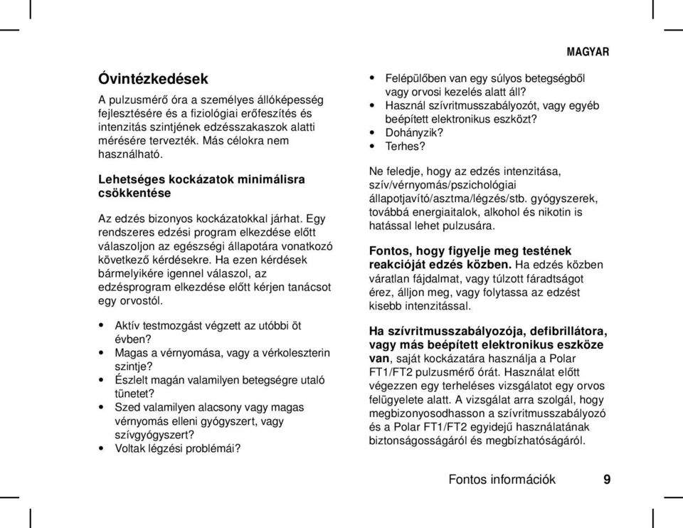 Ha ezen kérdések bármelyikére igennel válaszol, az edzésprogram elkezdése előtt kérjen tanácsot egy orvostól. Aktív testmozgást végzett az utóbbi öt évben?