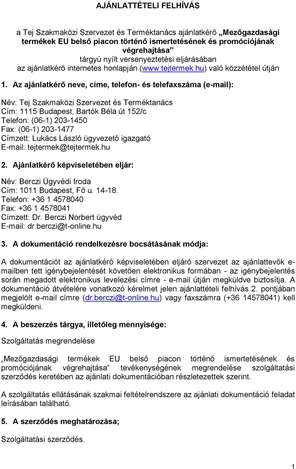 Az ajánlatkérő neve, címe, telefon- és telefaxszáma (e-mail): Név: Tej Szakmaközi Szervezet és Terméktanács Cím: 1115 Budapest, Bartók Béla út 152/c Telefon: (06-1) 203-1450 Fax: (06-1) 203-1477