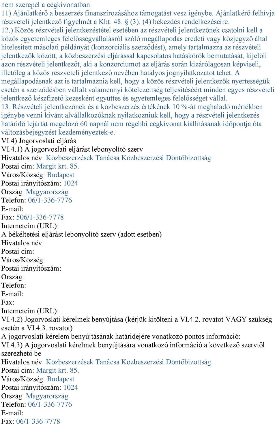 másolati példányát (konzorciális szerződést), amely tartalmazza az részvételi jelentkezők között, a közbeszerzési eljárással kapcsolatos hatáskörök bemutatását, kijelöli azon részvételi jelentkezőt,