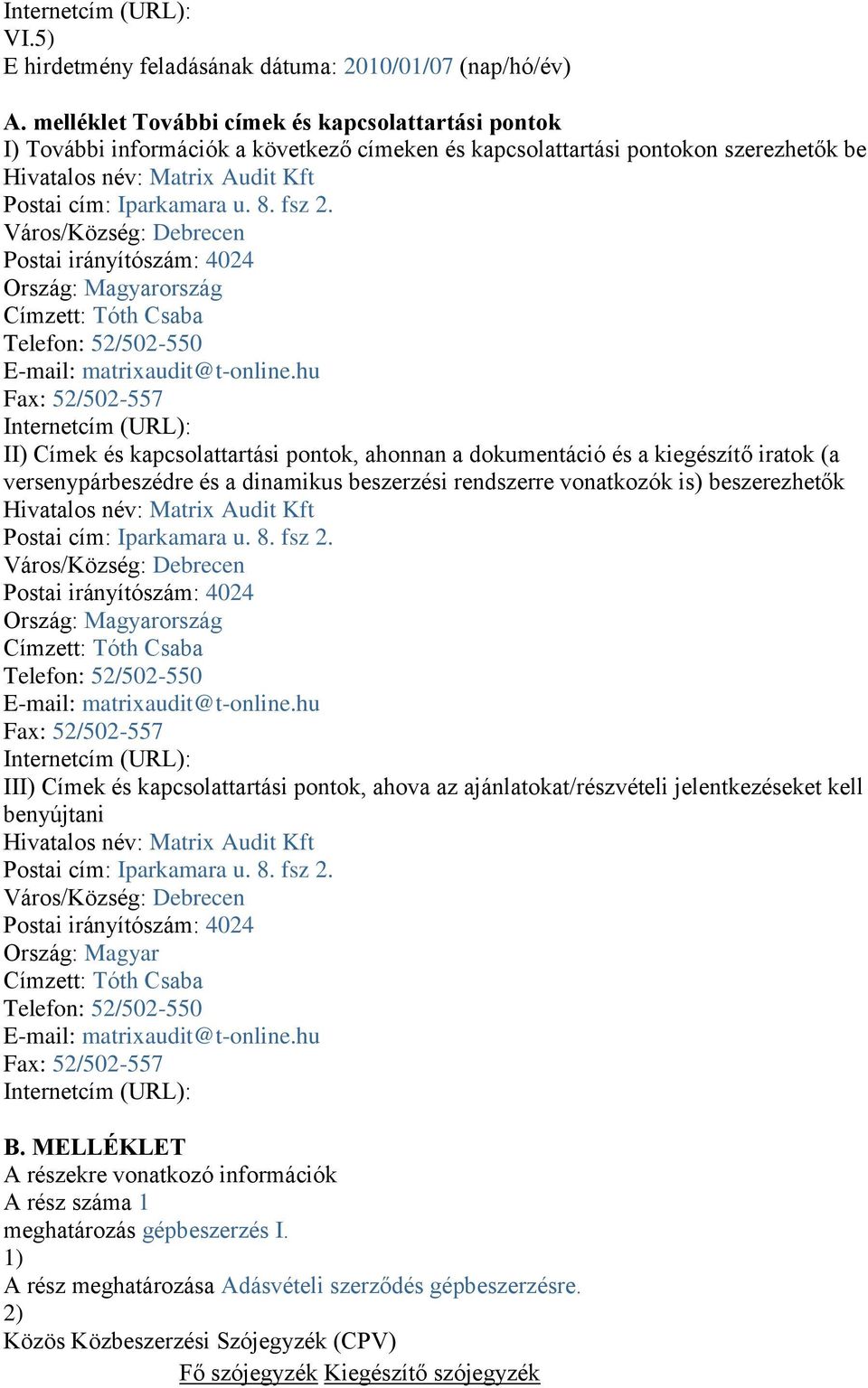 fsz 2. Város/Község: Debrecen Postai irányítószám: 4024 Ország: Magyarország Címzett: Tóth Csaba Telefon: 52/502-550 E-mail: matrixaudit@t-online.