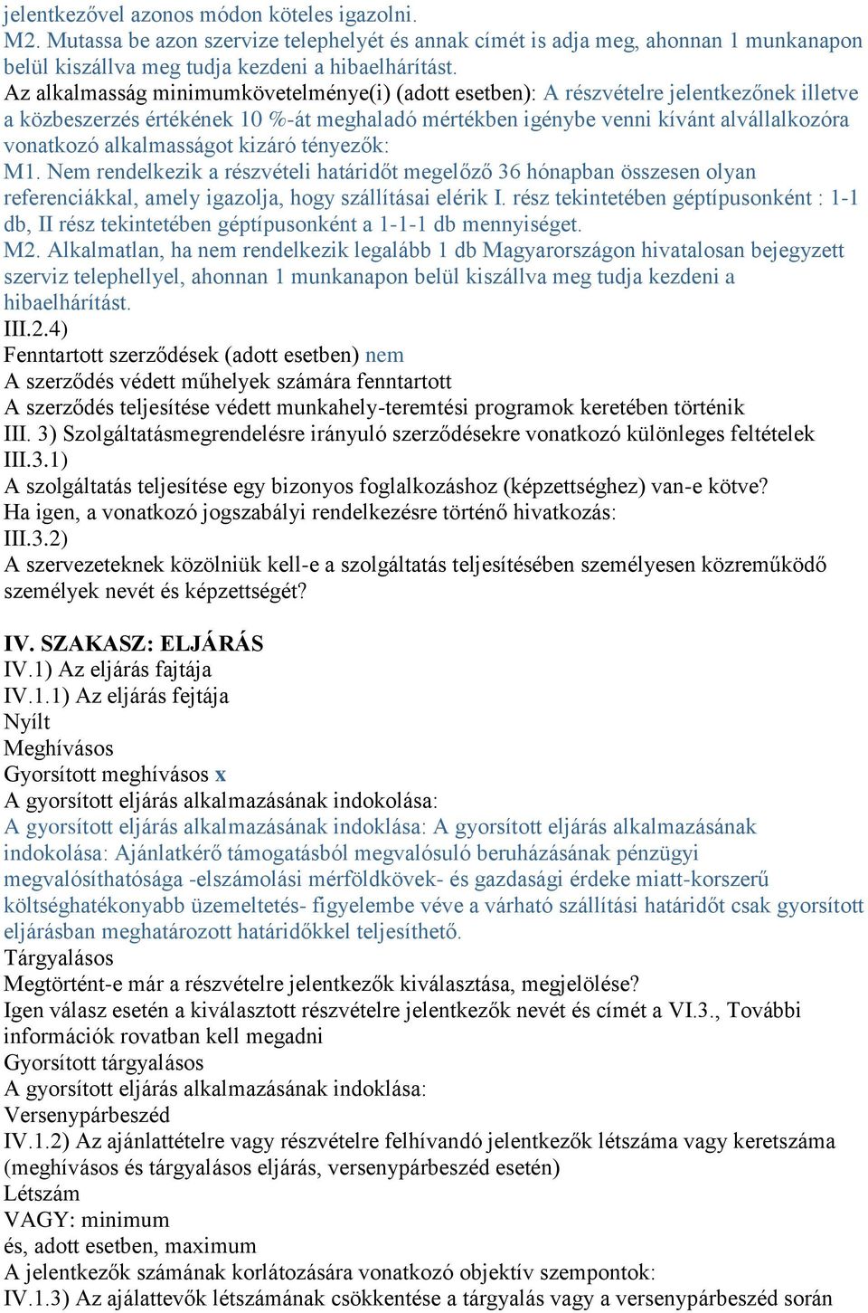 alkalmasságot kizáró tényezők: M1. Nem rendelkezik a részvételi határidőt megelőző 36 hónapban összesen olyan referenciákkal, amely igazolja, hogy szállításai elérik I.