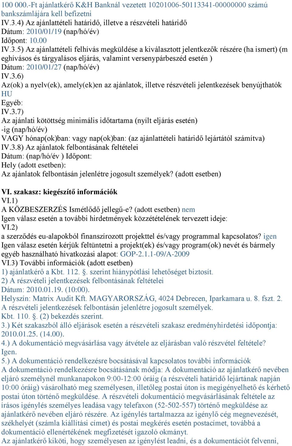 3.6) Az(ok) a nyelv(ek), amely(ek)en az ajánlatok, illetve részvételi jelentkezések benyújthatók HU Egyéb: IV.3.7) Az ajánlati kötöttség minimális időtartama (nyílt eljárás esetén) -ig (nap/hó/év) VAGY hónap(ok)ban: vagy nap(ok)ban: (az ajánlattételi határidő lejártától számítva) IV.