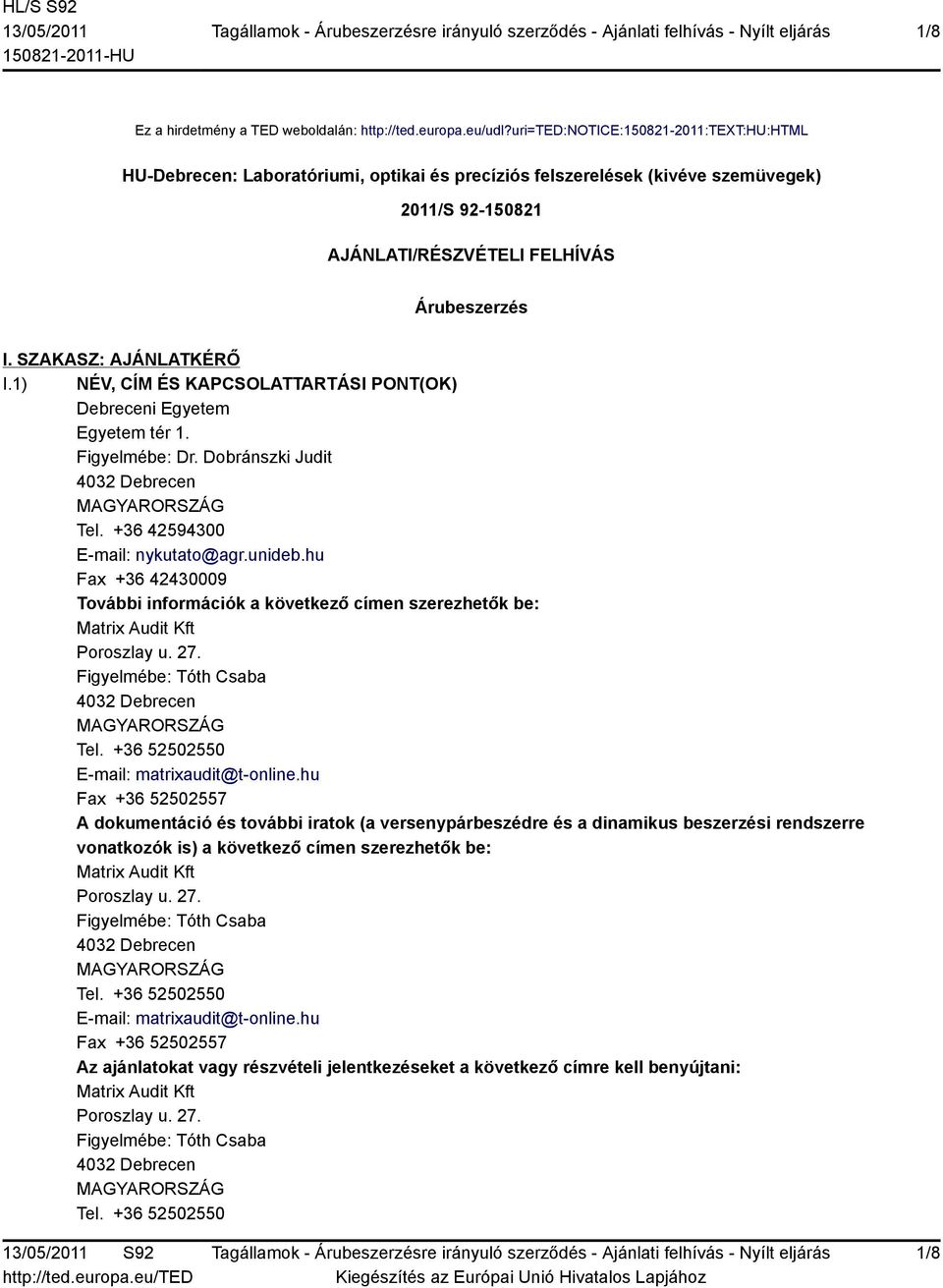 SZAKASZ: AJÁNLATKÉRŐ I.1) NÉV, CÍM ÉS KAPCSOLATTARTÁSI PONT(OK) Debreceni Egyetem Egyetem tér 1. Figyelmébe: Dr. Dobránszki Judit 4032 Debrecen Tel. +36 42594300 E-mail: nykutato@agr.unideb.