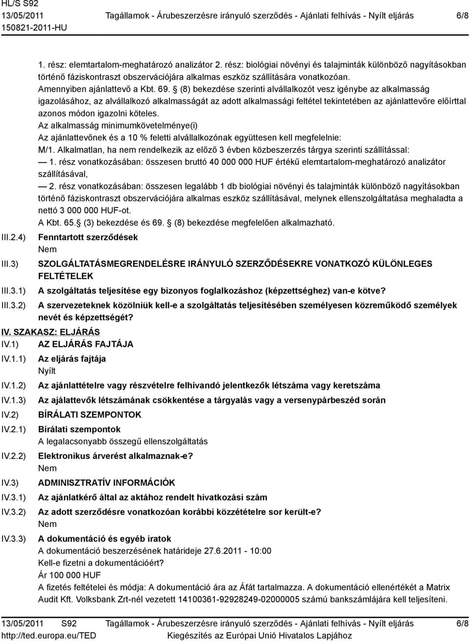 (8) bekezdése szerinti alvállalkozót vesz igénybe az alkalmasság igazolásához, az alvállalkozó alkalmasságát az adott alkalmassági feltétel tekintetében az ajánlattevőre előírttal azonos módon