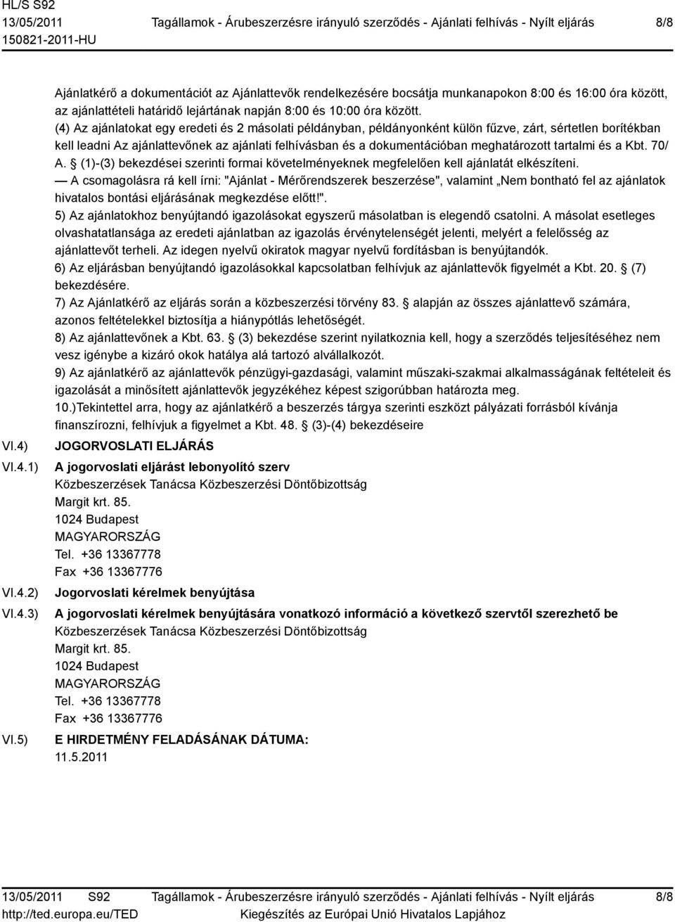 (4) Az ajánlatokat egy eredeti és 2 másolati példányban, példányonként külön fűzve, zárt, sértetlen borítékban kell leadni Az ajánlattevőnek az ajánlati felhívásban és a dokumentációban meghatározott