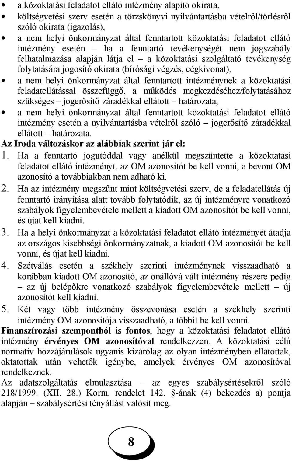 okirata (bírósági végzés, cégkivonat), a nem helyi önkormányzat által fenntartott intézménynek a közoktatási feladatellátással összefüggő, a működés megkezdéséhez/folytatásához szükséges jogerősítő