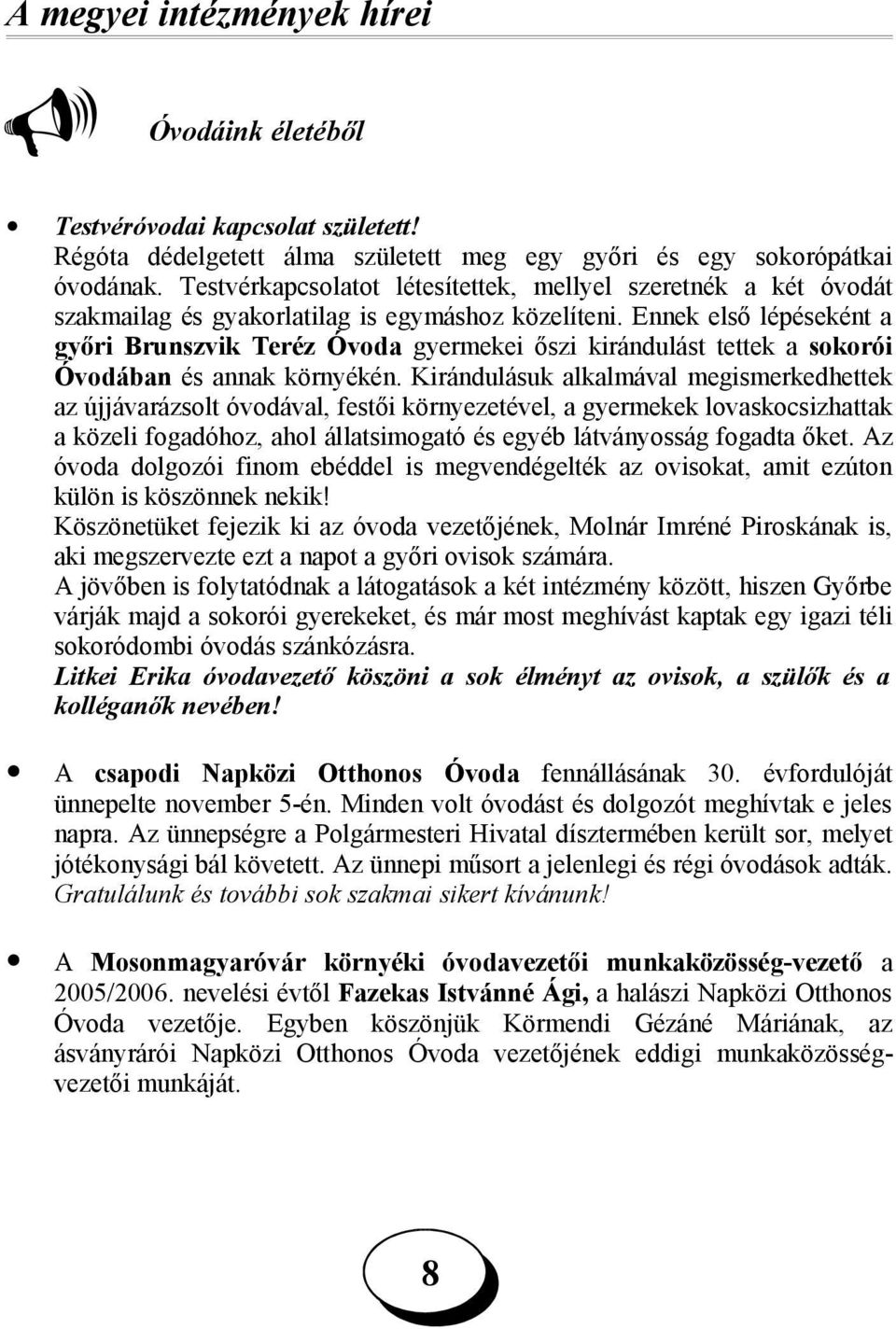 Ennek első lépéseként a győri Brunszvik Teréz Óvoda gyermekei őszi kirándulást tettek a sokorói Óvodában és annak környékén.