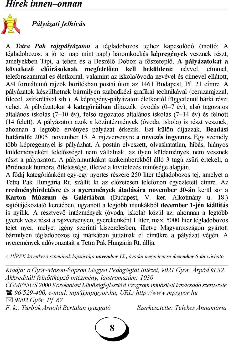 A pályázatokat a következő előírásoknak megfelelően kell beküldeni: névvel, címmel, telefonszámmal és életkorral, valamint az iskola/óvoda nevével és címével ellátott, A/4 formátumú rajzok borítékban