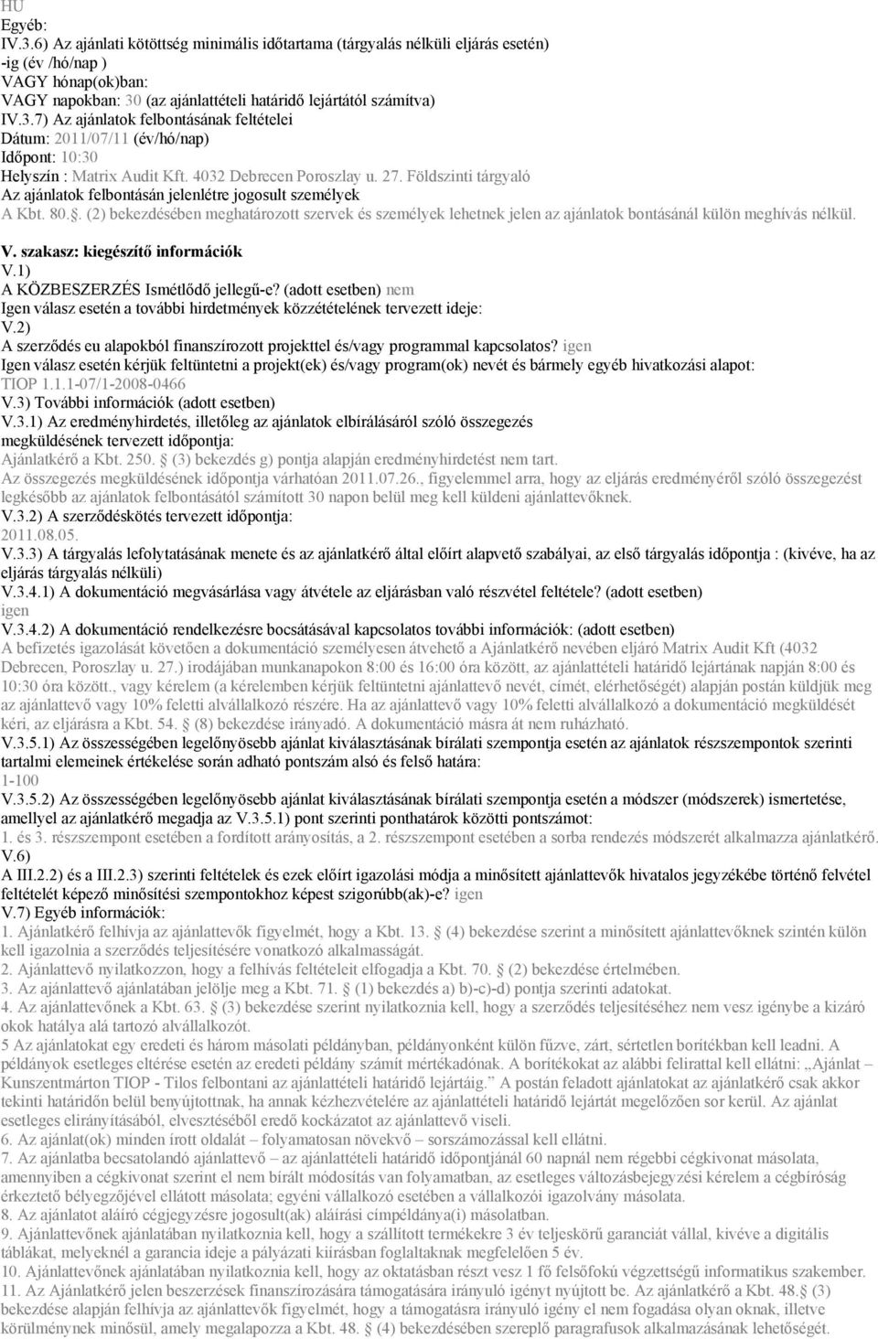 (az ajánlattételi határidő lejártától számítva) IV.3.7) Az ajánlatok felbontásának feltételei Dátum: 2011/07/11 (év/hó/nap) Időpont: 10:30 Helyszín : Matrix Audit Kft. 4032 Debrecen Poroszlay u. 27.