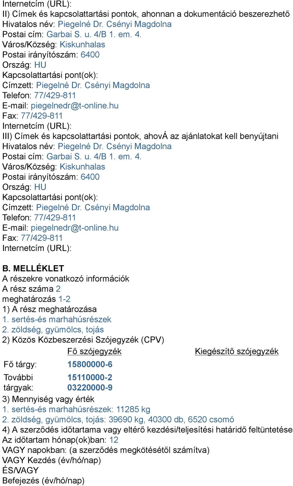 hu Fax: 77/429-811 Internetcím (URL): III) Címek és kapcsolattartási pontok, ahová az ajánlatokat kell benyújtani Hivatalos név: Piegelné Dr. Csényi Magdolna Postai cím: Garbai S. u.