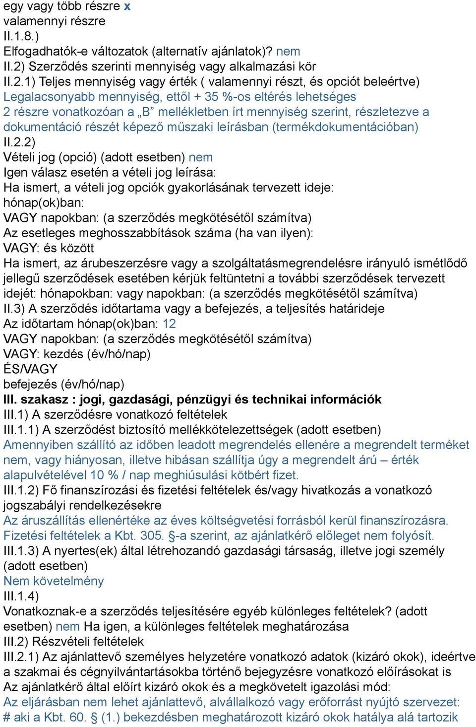 1) Teljes mennyiség vagy érték ( valamennyi részt, és opciót beleértve) Legalacsonyabb mennyiség, ettől + 35 %-os eltérés lehetséges 2 részre vonatkozóan a B mellékletben írt mennyiség szerint,