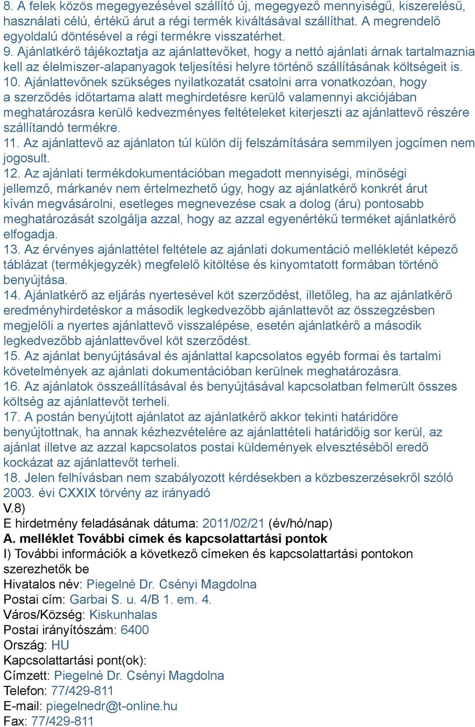 Ajánlatkérő tájékoztatja az ajánlattevőket, hogy a nettó ajánlati árnak tartalmaznia kell az élelmiszer-alapanyagok teljesítési helyre történő szállításának költségeit is. 10.