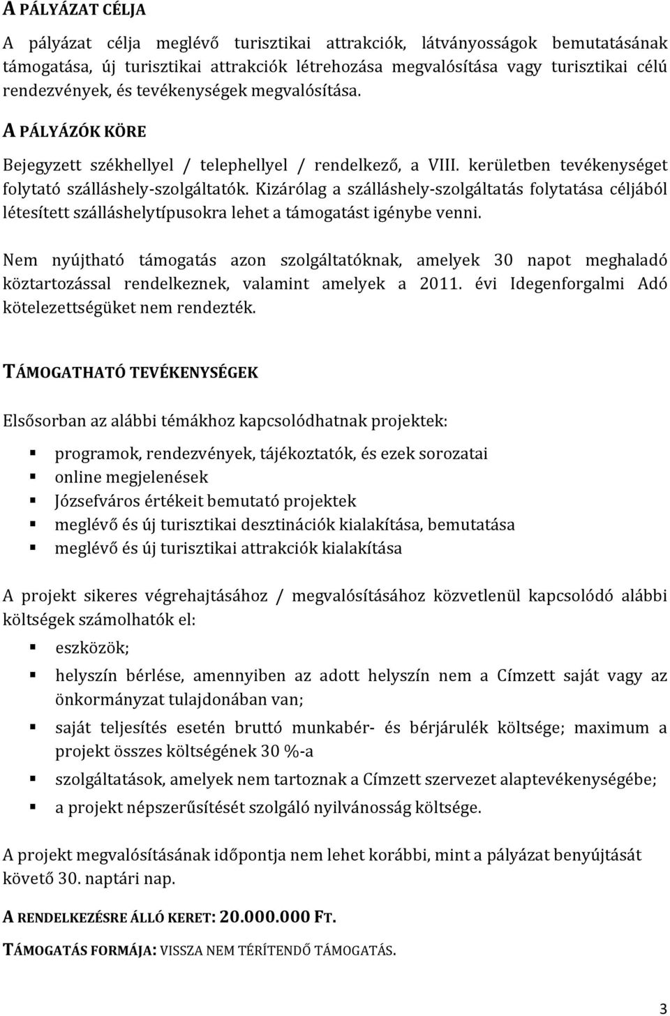 Kizárólag a szálláshely szolgáltatás folytatása céljából létesített szálláshelytípusokra lehet a támogatást igénybe venni.