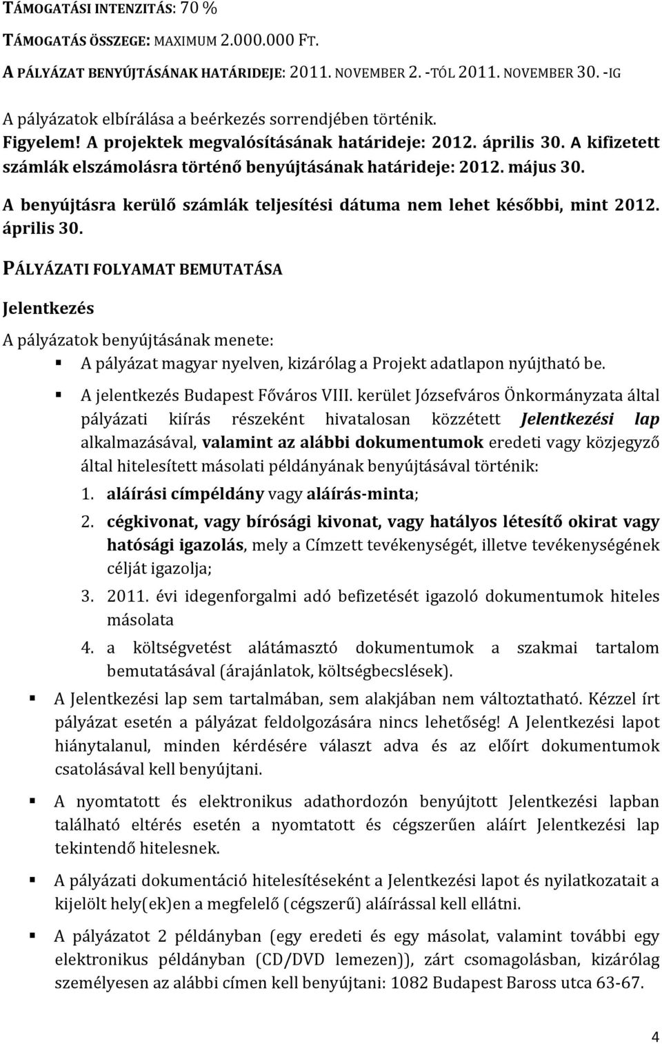 A kifizetett számlák elszámolásra történő benyújtásának határideje: 2012. május 30. A benyújtásra kerülő számlák teljesítési dátuma nem lehet későbbi, mint 2012. április 30.