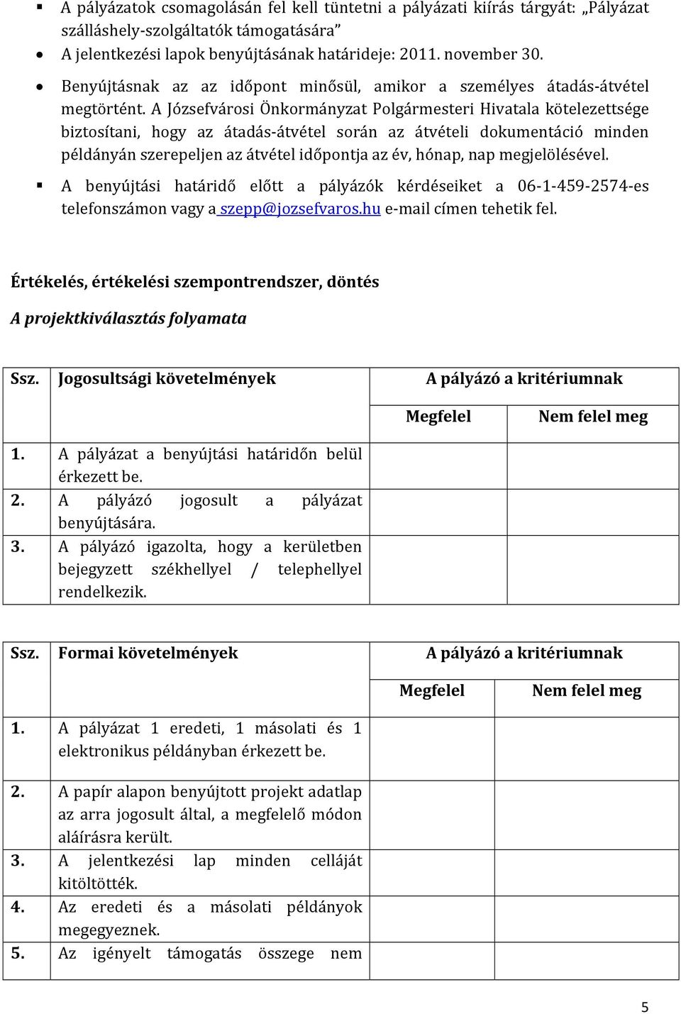 A Józsefvárosi Önkormányzat Polgármesteri Hivatala kötelezettsége biztosítani, hogy az átadás átvétel során az átvételi dokumentáció minden példányán szerepeljen az átvéte l időpontja az év, hónap,