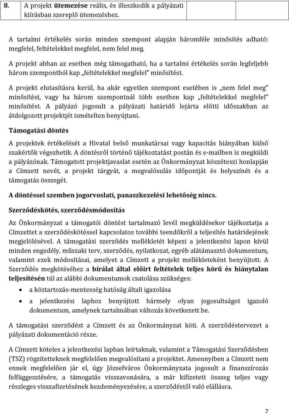 A projekt abban az esetben még támogatható, ha a tartalmi értékelés során legfeljebb három szempontból kap feltételekkel megfelel minősítést.