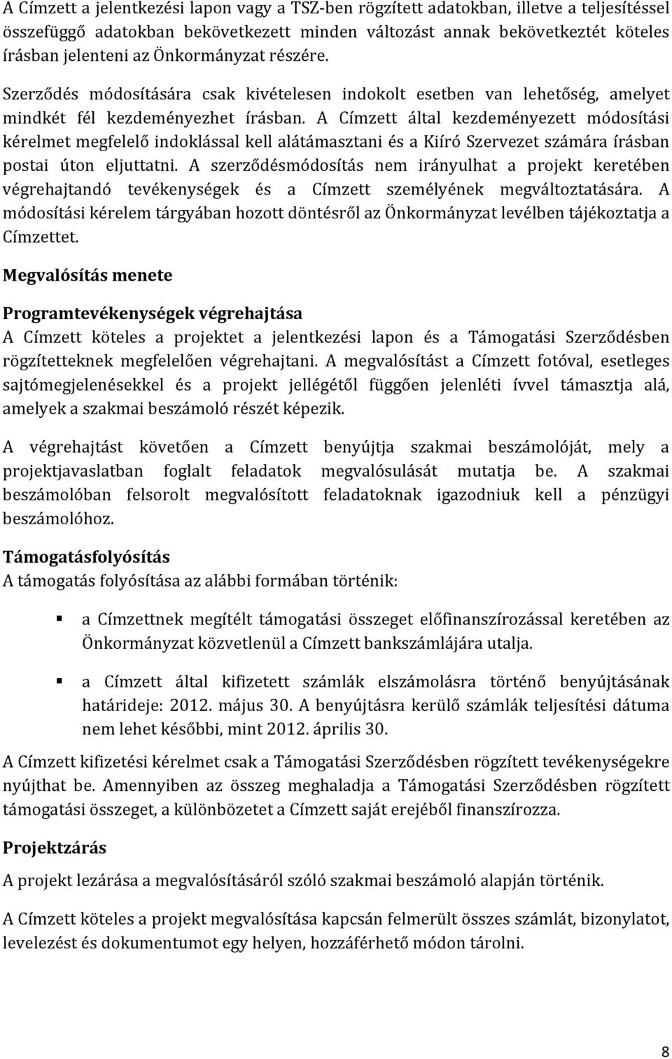 A Címzett által kezdeményezett módosítási kérelmet megfelelő indoklással kell alátámasztani és a Kiíró Szervezet számára írásban postai úton eljuttatni.