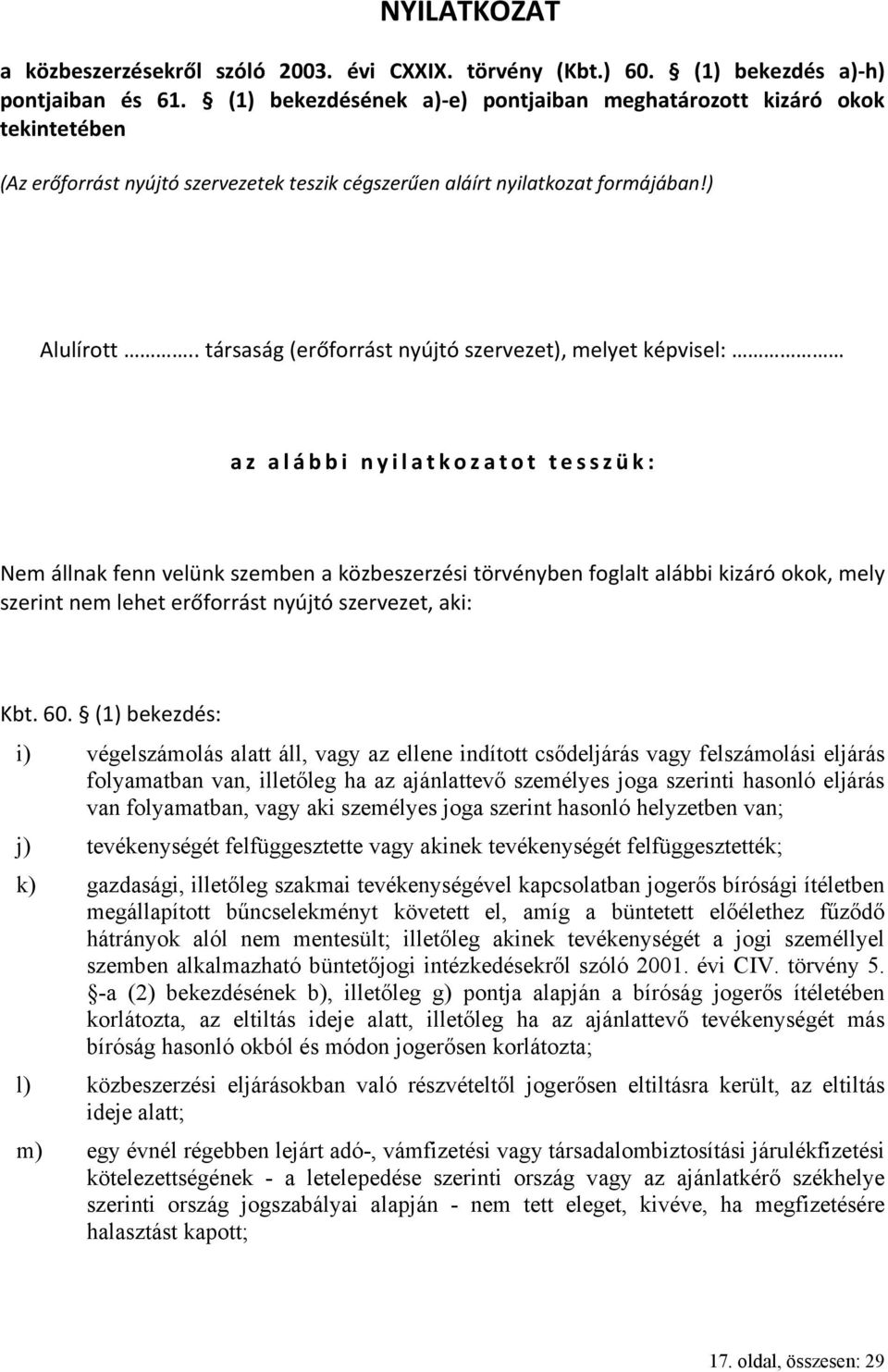 . társaság (erőforrást nyújtó szervezet), melyet képvisel: az alábbi nyilatkozatot tesszük: Nem állnak fenn velünk szemben a közbeszerzési törvényben foglalt alábbi kizáró okok, mely szerint nem