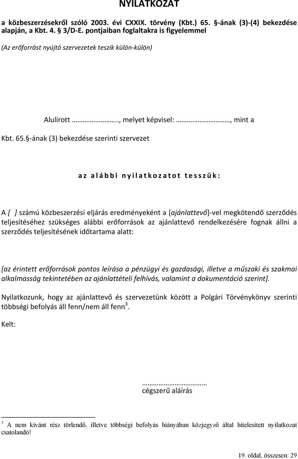 ának (3) bekezdése szerinti szervezet az alábbi nyilatkozatot tesszük: A [ ] számú közbeszerzési eljárás eredményeként a [ajánlattevő] vel megkötendő szerződés teljesítéséhez szükséges alábbi