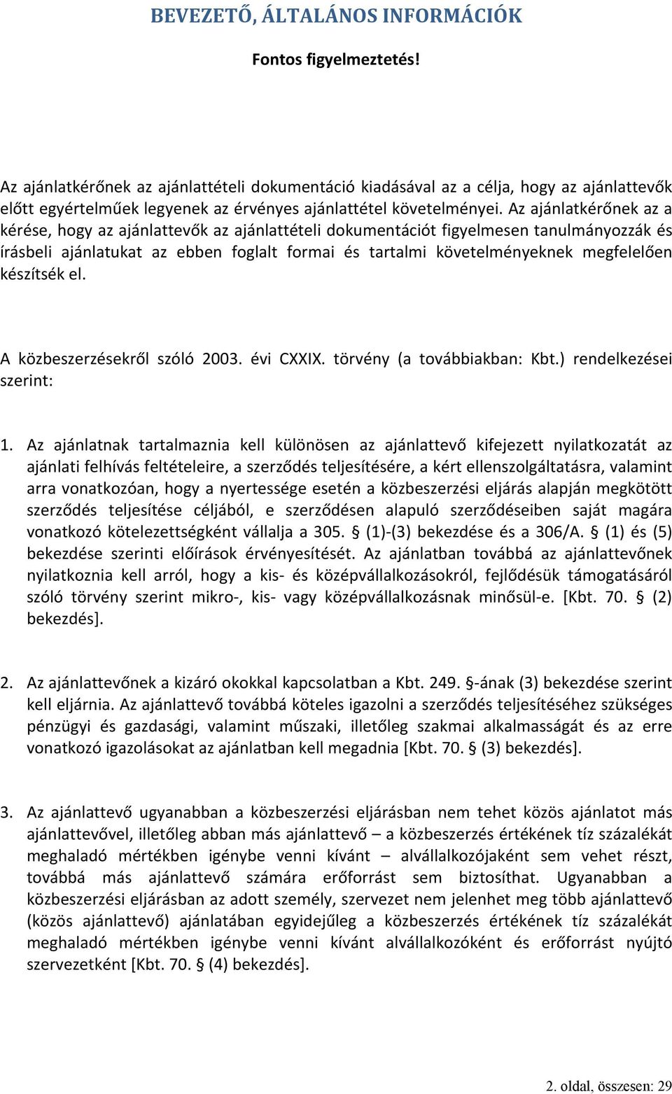 Az ajánlatkérőnek az a kérése, hogy az ajánlattevők az ajánlattételi dokumentációt figyelmesen tanulmányozzák és írásbeli ajánlatukat az ebben foglalt formai és tartalmi követelményeknek megfelelően